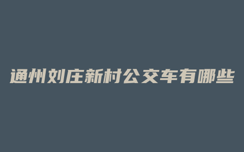 通州刘庄新村公交车有哪些