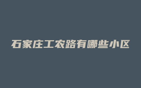 石家庄工农路有哪些小区