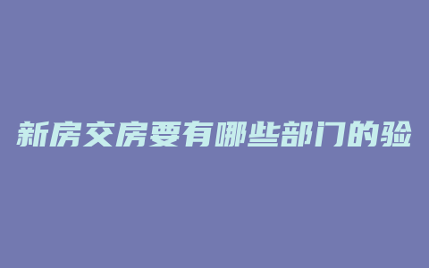 新房交房要有哪些部门的验收单