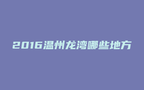 2016温州龙湾哪些地方拆迁