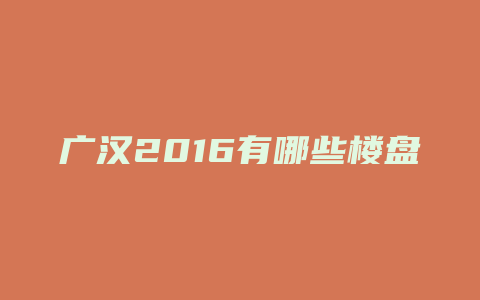 广汉2016有哪些楼盘