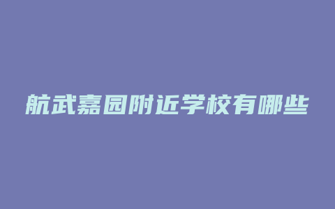 航武嘉园附近学校有哪些