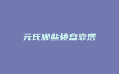 元氏哪些楼盘靠谱