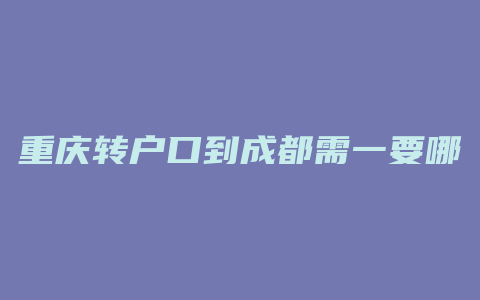 重庆转户口到成都需一要哪些手续