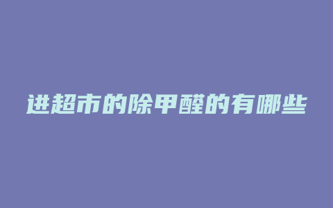 进超市的除甲醛的有哪些