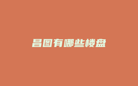 昌图有哪些楼盘