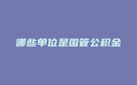 哪些单位是国管公积金