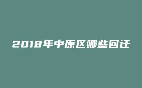 2018年中原区哪些回迁