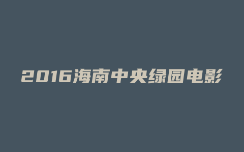 2016海南中央绿园电影有哪些