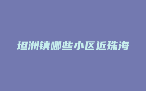 坦洲镇哪些小区近珠海