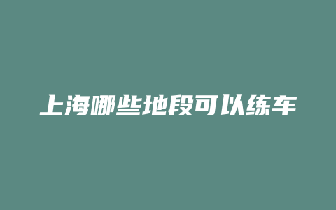 上海哪些地段可以练车