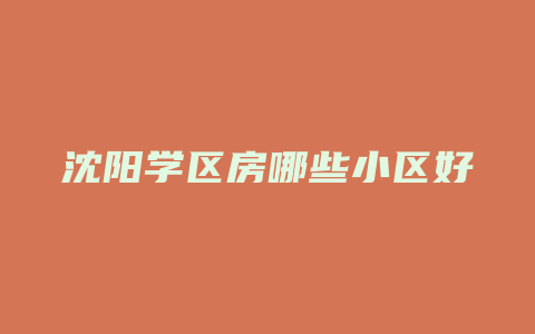 沈阳学区房哪些小区好