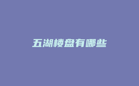 五湖楼盘有哪些