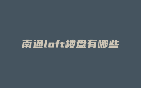 南通loft楼盘有哪些