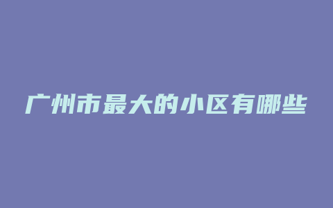 广州市最大的小区有哪些