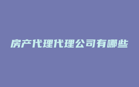 房产代理代理公司有哪些