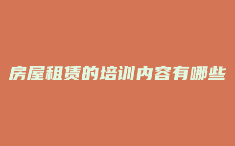 房屋租赁的培训内容有哪些