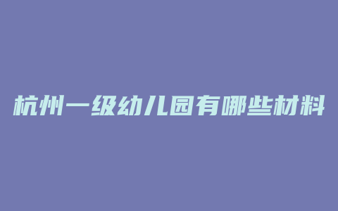 杭州一级幼儿园有哪些材料