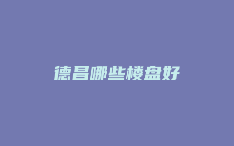 德昌哪些楼盘好