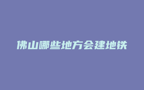 佛山哪些地方会建地铁