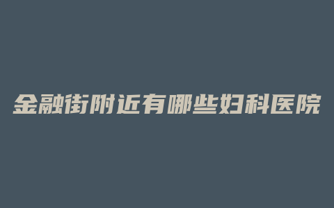 金融街附近有哪些妇科医院