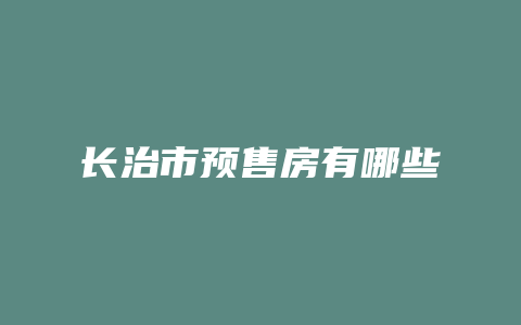 长治市预售房有哪些