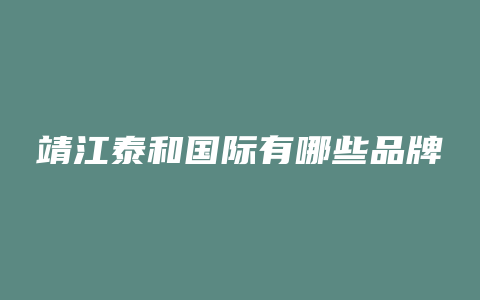 靖江泰和国际有哪些品牌